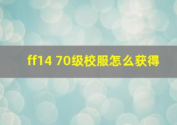 ff14 70级校服怎么获得